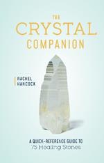 The Crystal Companion: A Quick-Reference Guide to 75 Healing Stones