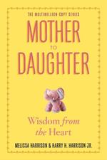 Mother to Daughter: Shared Wisdom from the Heart