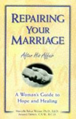 Repairing Your Marriage After His Affair: A Woman's Guide to Hope and Healing