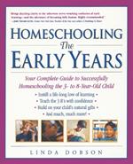 Homeschooling: The Early Years: Your Complete Guide to Successfully Homeschooling the 3- to 8- Year-Old Child