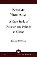 Kwame Nkrumah: A Case Study of Religion and Politics in Ghana