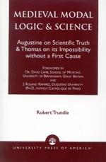 Medieval Modal Logic & Science: Augustine on Scientific Truth and Thomas on its Impossibility Without a First Cause