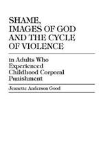 Shame, Images of God and the Cycle of Violence: In Adults Who Experienced Childhood Corporal Punishment