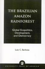 The Brazilian Amazon Rainforest: Global Ecopolitics, Development, and Democracy