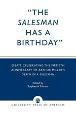 The Salesman Has a Birthday: Essays Celebrating the Fiftieth Anniversary of Arthur Miller's Death of a Salesman