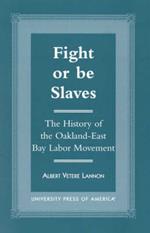 Fight or Be Slaves: The History of the Oakland-East Bay Labor Movement