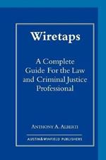 Wiretaps: A Complete Guide for the Law and Criminal Justice Professional