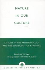 Nature in Our Culture: A Study in the Anthropology and the Sociology of Knowing