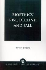 Bioethics' Rise, Decline, and Fall