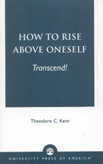 How to Rise Above Oneself. . . TRANSCEND!
