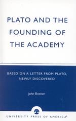 Plato and the Founding of the Academy: Based on a Letter from Plato, newly discovered