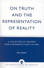 On Truth and the Representation of Reality: A Collection of Inquiries from a Pragmatist Point of View