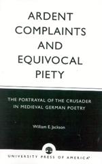 Ardent Complaints and Equivocal Piety: The Portrayal of the Crusader in Medieval German Poetry