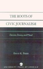 The Roots of Civic Journalism: Darwin, Dewey, and Mead