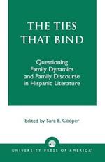 The Ties That Bind: Questioning Family Dynamics and Family Discourse in Hispanic Literature