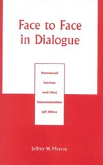 Face to Face in Dialogue: Emmanuel Levinas and (the) Communication (of) Ethics