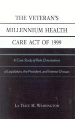 The Veteran's Millennium Health Care Act of 1999: A Case Study of Role Orientations of Legislators, the President, and Interest Groups