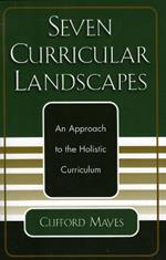 Seven Curricular Landscapes: An Approach to the Holistic Curriculum