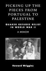 Picking Up the Pieces from Portugal to Palestine: Quaker Refugee Relief in World War II