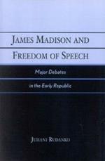 James Madison and Freedom of Speech: Major Debates in the Early Republic