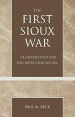 The First Sioux War: The Grattan Fight and Blue Water Creek 1854-1856