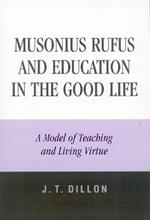 Musonius Rufus and Education in the Good Life: A Model of Teaching and Living Virtue