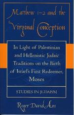 Matthew 1-2 and the Virginal Conception: In Light of Palestinian and Hellenistic Judaic Traditions on the Birth of Israel's First Redeemer, Moses