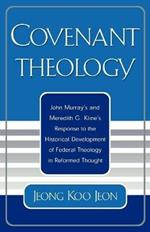 Covenant Theology: John Murray's and Meredith G. Kline's Response to the Historical Development of Federal Theology in Reformed Thought