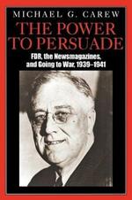 The Power to Persuade: FDR, the Newsmagazines, and Going to War, 1939-1941