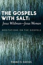 The Gospels with Salt: Jesus Wildman-Jesus Woman: Meditations on the Gospels