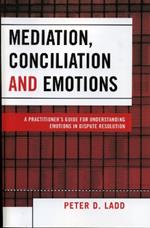 Mediation, Conciliation, and Emotions: A Practitioner's Guide for Understanding Emotions in Dispute Resolution