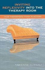 Inviting Reflexivity into the Therapy Room: How Therapists Think in Action