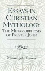 Essays in Christian Mythology: The Metamorphoses of Prester John