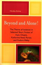 Beyond and Alone: The Theme of Isolation in Selected Short Fiction of Kate Chopin, Katherine Anne Porter, and Eudora Welty