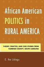 African American Politics in Rural America: Theory, Practice and Case Studies from Florence County, South Carolina
