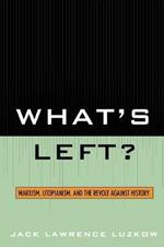 What's Left?: Marxism, Utopianism, and the Revolt against History