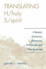 Translating H/holy S/spirit: 4 Models: Unitarian, Binitarian, Trinitarian, and Non-Sectarian