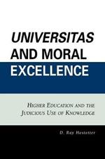 Universitas and Moral Excellence: Higher Education and the Judicious Use of Knowledge