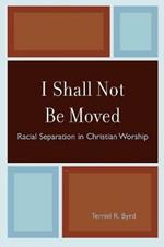 I Shall Not Be Moved: Racial Separation in Christian Worship
