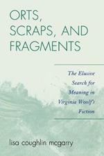 Orts, Scraps, and Fragments: The Elusive Search for Meaning in Virginia Woolf's Fiction
