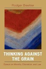 Thinking Against the Grain: Essays on Morality, Education, and Law
