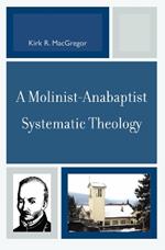 A Molinist-Anabaptist Systematic Theology