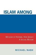 Islam among Urban Blacks: Muslims in Newark, New Jersey: A Social History