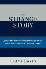 This Strange Story: Jewish and Christian Interpretation of the Curse of Canaan from Antiquity to 1865