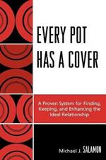 Every Pot Has a Cover: A Proven System for Finding, Keeping and Enhancing the Ideal Relationship