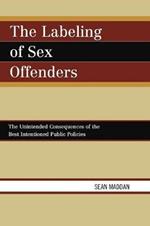 The Labeling of Sex Offenders: The Unintended Consequences of the Best Intentioned Public Policies