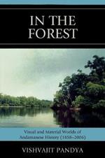 In the Forest: Visual and Material Worlds of Andamanese History (1858-2006)