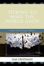Seeking to Make the World Anew: Poems of the Living Dialectic