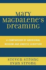 Mary Magdalene's Dreaming: A Comparison of Aboriginal Wisdom and Gnostic Scripture