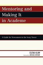 Mentoring and Making it in Academe: A Guide for Newcomers to the Ivory Tower